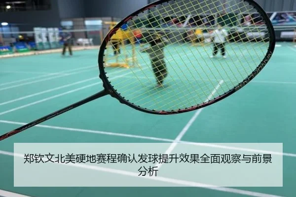 郑钦文北美硬地赛程确认发球提升效果全面观察与前景分析